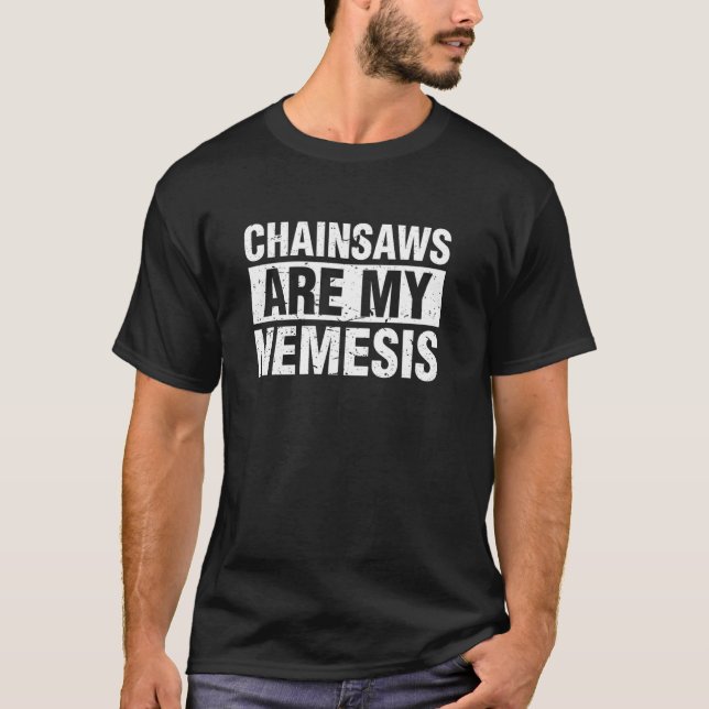 Chainsaws Are My Nemesis Funny Cutting Trees T-Shirt (Front)