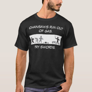 Chainsaws run out of gas. T-Shirt