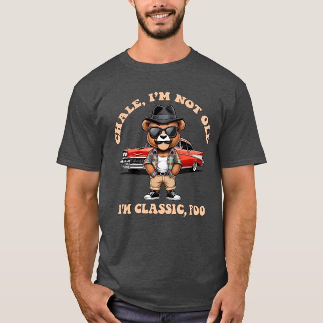Chale! I'm Not Old, I'm Classic - Funny Chicano Lo T-Shirt (Front)