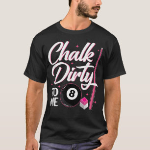 Chalk Dirty To Me 8 Ball Billiard Game Billiards T-Shirt