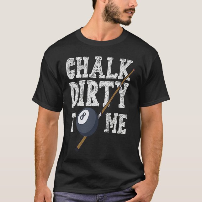 Chalk Dirty To Me Billard Snooker Pool T-Shirt (Front)
