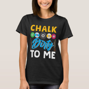 Chalk Dirty To Me Funny Pool Player 8-ball Billard T-Shirt
