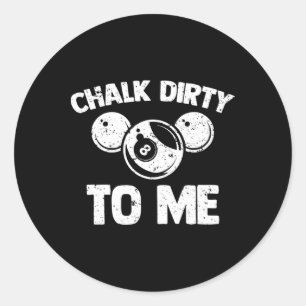 Chalk Dirty To Me - Funny Pool Player Pool Table B Classic Round Sticker