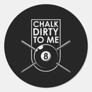 Chalk Dirty To Me I Pool Billiard Table Classic Round Sticker