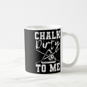 Chalk Dirty To Me Made For A Pool Billiard Player Coffee Mug