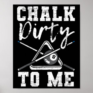 Chalk Dirty To Me Made For A Pool Billiard Player  Poster