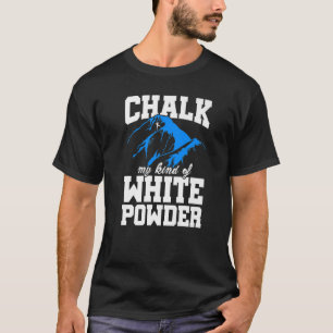 Chalk My Kind Of White Powder Bouldering Climbing T-Shirt