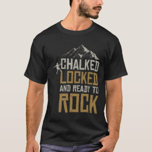 Chalked Locked And Ready To Rock Bouldering Climbi T-Shirt