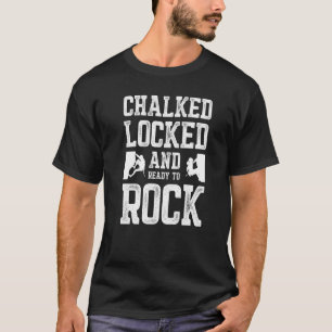 Chalked Locked And Ready To Rock Climber T-Shirt