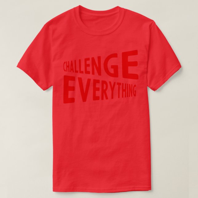 challenge everything T-Shirt (Design Front)