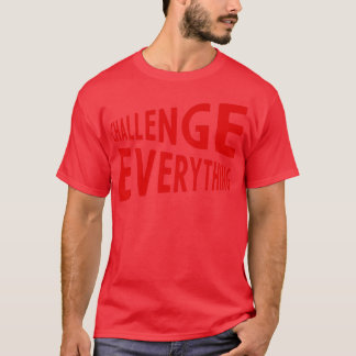 challenge everything T-Shirt