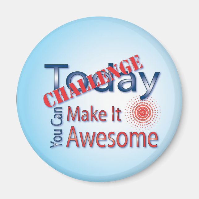 Challenge Today You Can Make It Awesome Magnet (Front)