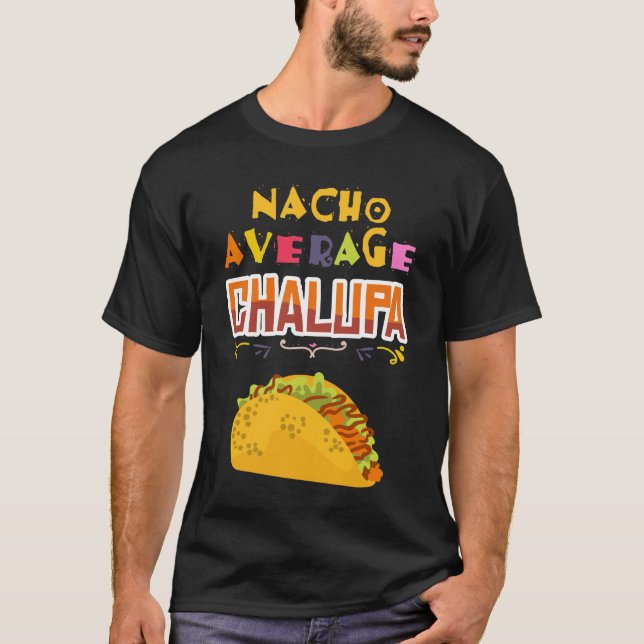 Chalupa Lover Chalupas Gift Mexican Food Tacos Nac T-Shirt (Front)