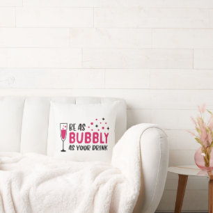 Champagne Be As Bubbly As Your Drink Pink Cushion
