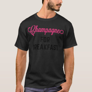 Champagne For Breakfast Funny Alcohol Quote T-Shirt