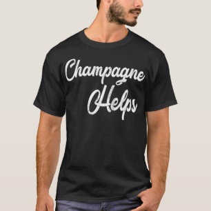 Champagne Helps  Distressed Funny Bar Hopping  T-Shirt