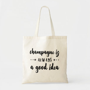 CHAMPAGNE IS ALWAYS A GOOD IDEA TOTE BAG