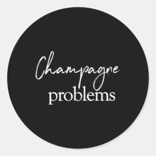 Champagne Problems Quote Classic Round Sticker