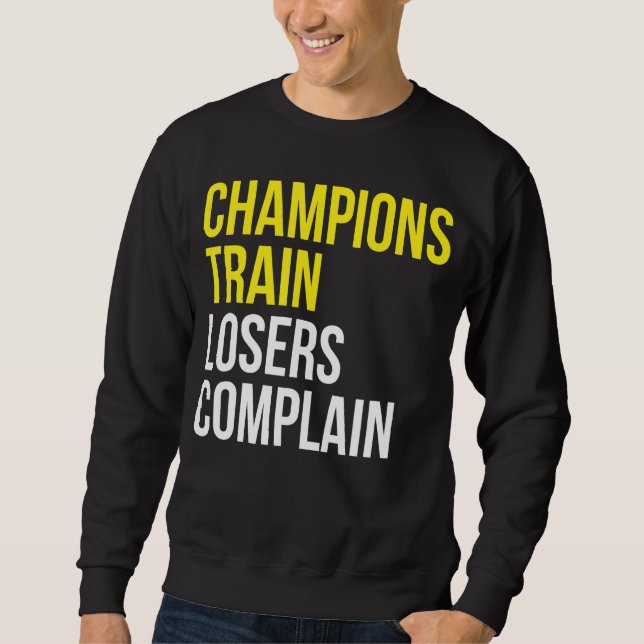Champions train losers complain gym training motiv sweatshirt (Front)