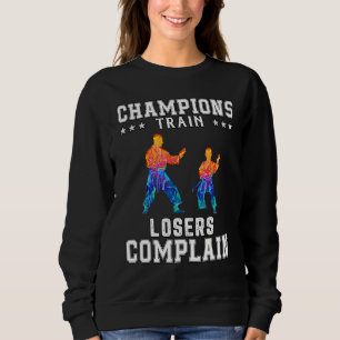 Champions Train Losers Complain Sweatshirt