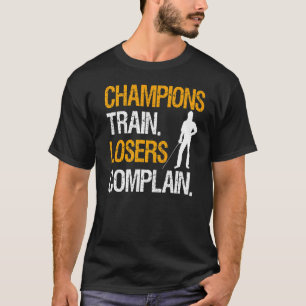 Champions Train Losers Complain T-Shirt