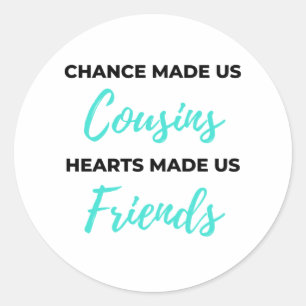 Chance Made Us Cousins Hearts Made Us Friends 2 Classic Round Sticker