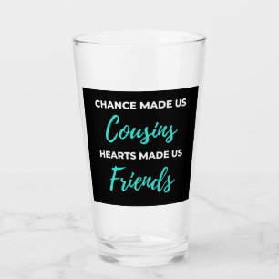 Chance Made Us Cousins Hearts Made Us Friends Glass