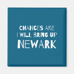 Chances Are I Will Bring Up Newark New Jersey Nj H Magnet