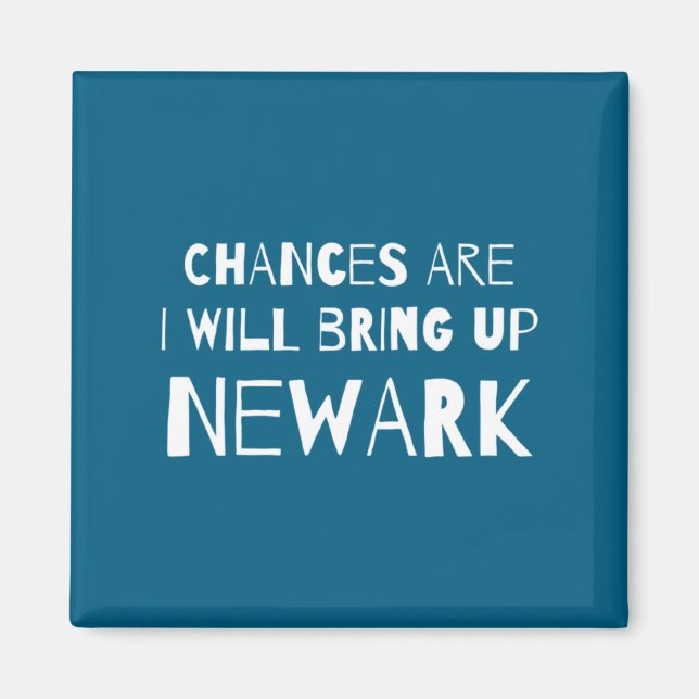 Chances Are I Will Bring Up Newark New Jersey Nj H Magnet (Front)