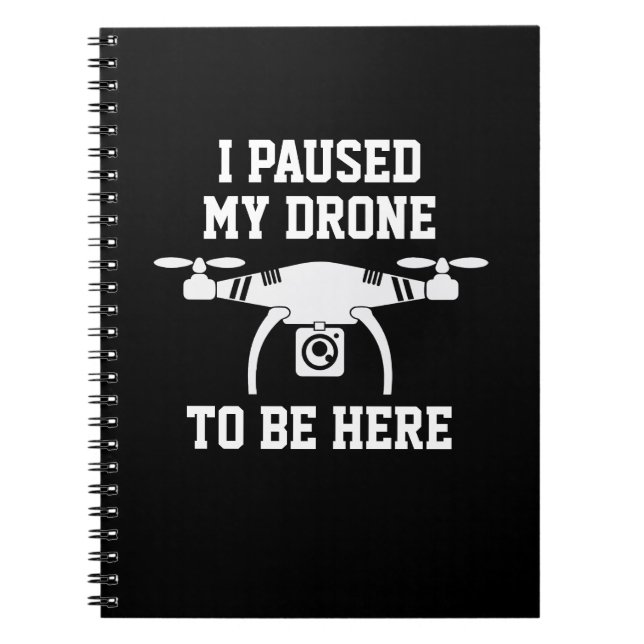 Change ALL Text,  Add Name,  I Paused My Drone     Notebook (Front)