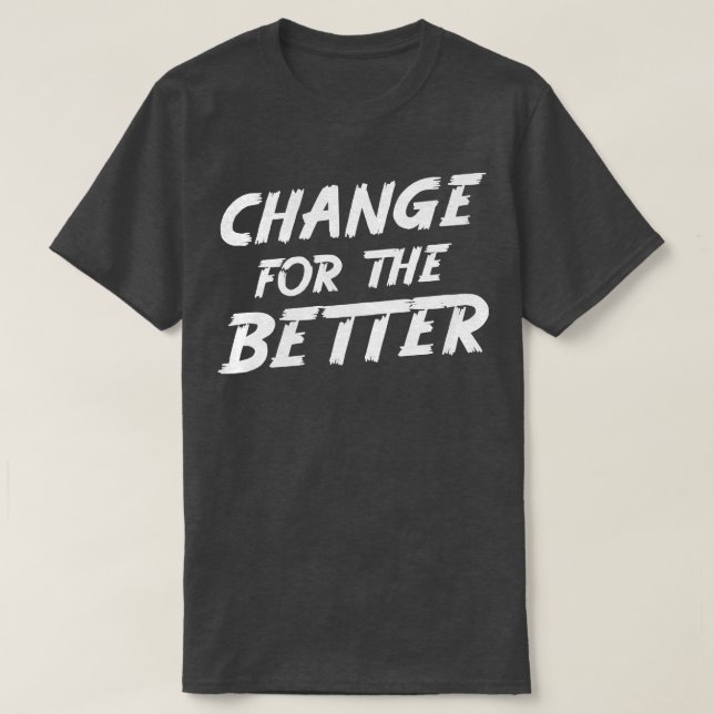 Change For The Better T-Shirt (Design Front)