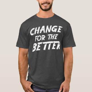 Change For The Better T-Shirt
