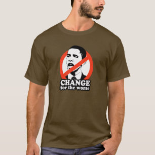 CHANGE FOR THE WORSE / ANTI-OBAMA T-SHIRT