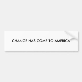CHANGE HAS COME TO AMERICA BUMPER STICKER