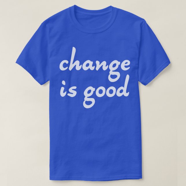 Change is good 2 T-Shirt (Design Front)