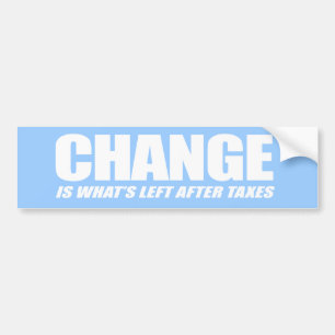 Change is what is left after taxes bumper sticker