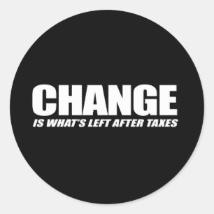 Change is what is left after taxes classic round sticker