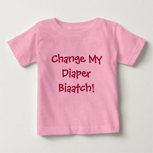Change My Diaper Biaatch! Baby T-Shirt (Front)