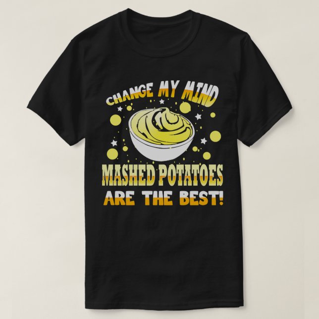 Change My Mind Mashed Potatoes Are The Best T-Shirt (Design Front)