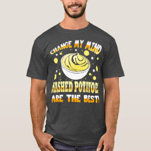 Change My Mind Mashed Potatoes Are The Best T-Shirt