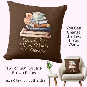Change Text, Drink Tea Read Books Be Happy, Brown Cushion