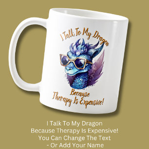 Change Text, I Talk My Dragon Therapy is Expensive Coffee Mug