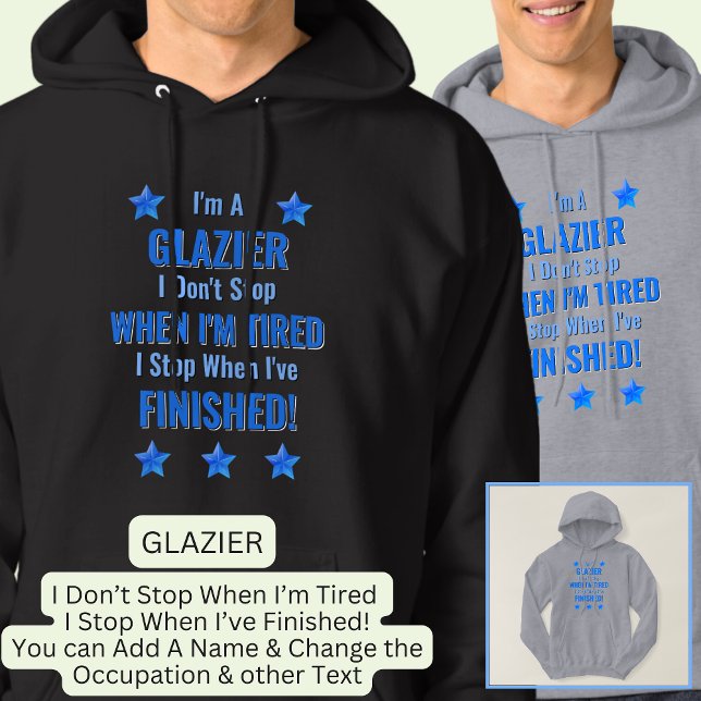 Change Text, I'm A GLAZIER Don't Stop When Tired  Hoodie (Creator Uploaded)