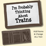 Change Text - Probably Thinking About Trains Trifold Wallet<br><div class="desc">He should keep his mind on his wallet - but what can you do? . . . - . . . See More Great Train Gifts in My Store.</div>