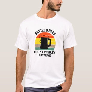 Change Text Retired Year 20xx Not My Problem Beer T-Shirt