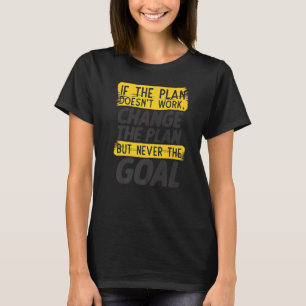 Change The Plan Never The Goal Stubborn Motivation T-Shirt