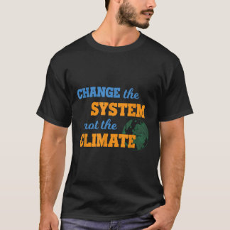 Change The System Not Climate Environmental Protec T-Shirt
