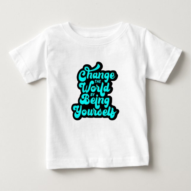 change the world by being yourself baby T-Shirt (Front)