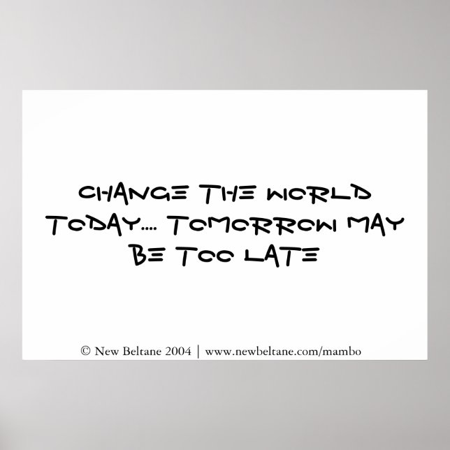 Change the world today - tomorrow may be too late poster (Front)