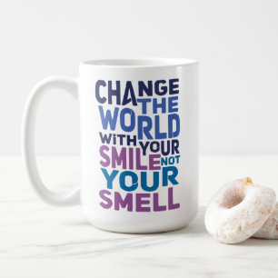 Change the World With Your Smile, Not Your Smell Coffee Mug